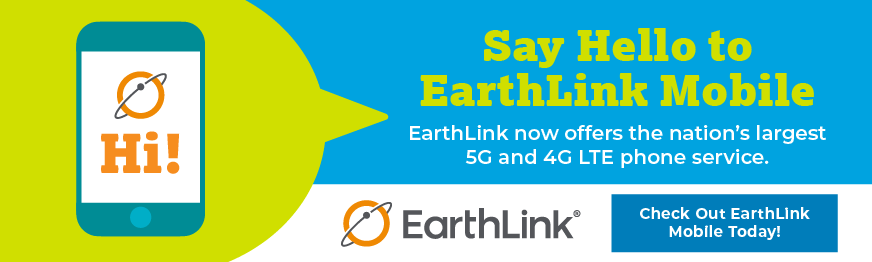 An ad that says: Say Hello to EarthLink Mobile. EarthLink now offers the nation's largest 5G and 4G LTE phone service. Check out EarthLink Mobile today!
